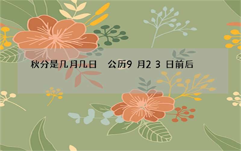 秋分是几月几日 公历9月23日前后